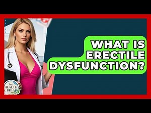 What Is Erectile Dysfunction? - The Health Brief
