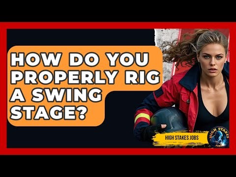 How Do You Properly Rig A Swing Stage? - High Stakes Jobs