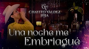 Una Noche Me Embriagué - Chayito Valdez Hija (Vídeo Oficial) | Chayito Valdez Hija