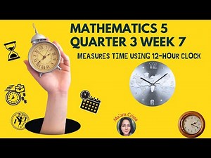 MATH 5 QUARTER 3 WEEK 7 Measures Time Using 12-Hour clock