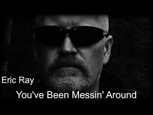 Eric Ray - You've Been Messin' Around - (Original Song & Official Music Video)