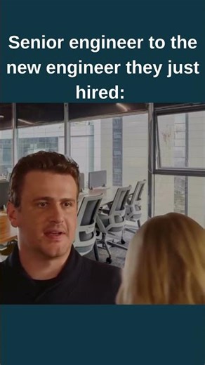 Senior engineer to the new engineer they just hired