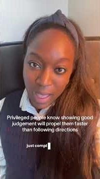 Privileged people know that showing good judgment will propel them faster than following directions