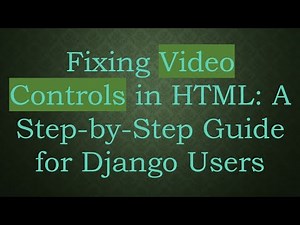 Fixing Video Controls in HTML: A Step-by-Step Guide for Django Users