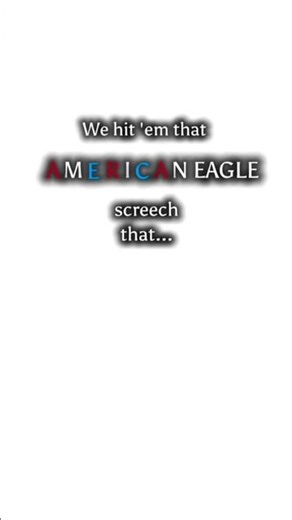 I hit him with that American Eagle screech￼