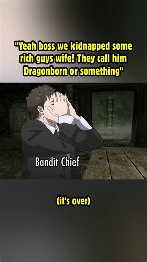 "Yeah boss we kidnapped some rich guys wife! They call him Dragonborn or something" #skyrim