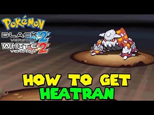 How to get HEATRAN in Pokemon Black 2 & White 2