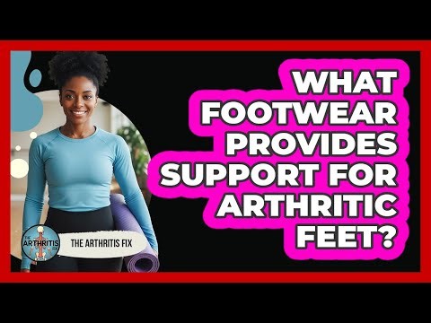 What Footwear Provides Support For Arthritic Feet?