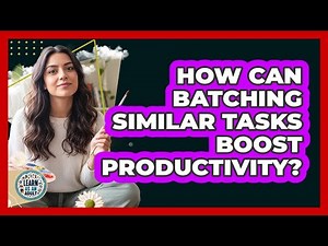 How Can Batching Similar Tasks Boost Productivity?