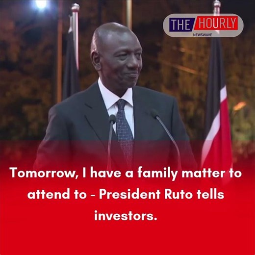Tomorrow, I have a family emergency to attend to - President Ruto tells investors.