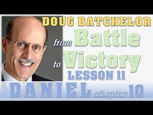 From Battle to Victory - Lesson 11 on Daniel chapter 10 - Doug Batchelor