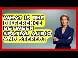 What Is The Difference Between Spatial Audio And Stereo? - Emerging Tech Insider