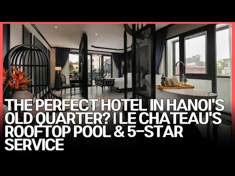 Hanoi Le Chateau Hotel: An In-Depth Review of a 5-Star Hidden Gem