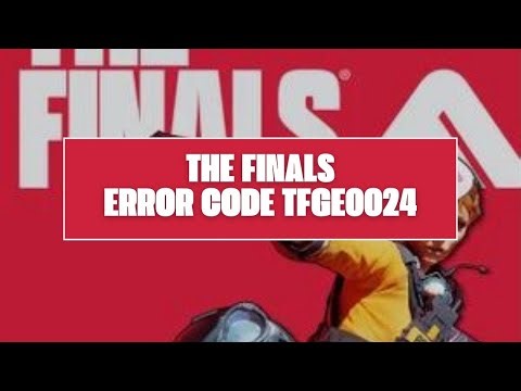 How To Resolve THE FINALS Error Code TFGE0024?