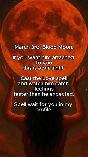 Blood Moon. March 3rd. This is not just another Full Moon. It amplifies attachment. The Love spell waits on my profile. Be ready before he feels it.