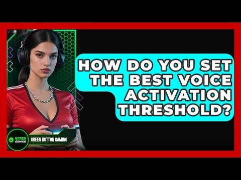 How Do You Set The Best Voice Activation Threshold? - Green Button Gaming