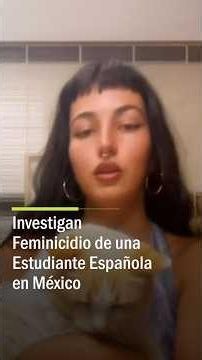 Spanish Student’s Murder in Mexico Investigated as Femicide