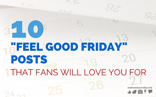 10 "Feel Good Friday" Post Ideas That Fans Will Love You For — Andrew Macarthy - Social Media Marketing