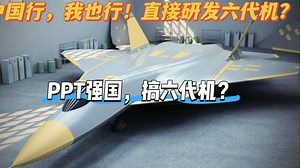 离谱到家！跳过五代机直接研发六代机，PPT大国再次发威？
