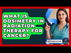 What Is Dosimetry In Radiation Therapy For Cancer? - Family Cancer Solutions
