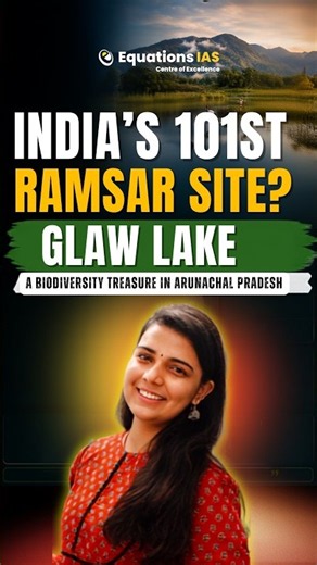 India’s 101st Ramsar Site? | Glaw lake | Kamlang Tiger Reserve | Arunachal Pradesh | UPSC