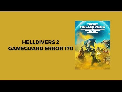 How To Resolve Helldivers 2: GameGuard Error 170?