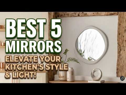 Top 5 Mirrors to Transform Your Kitchen Space