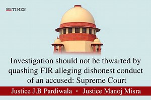 Investigation should not be thwarted by quashing FIR alleging dishonest conduct of an accused: Supreme Court