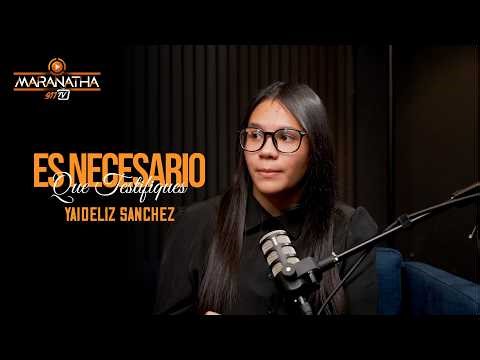 [Maranatha 911] Es necesario que testifiques /// Yaideliz Sanchez