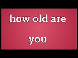 How old are you Meaning