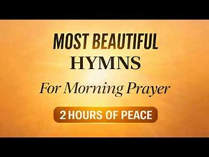 Most Beautiful Hymns for Morning Prayer and Devotions