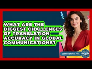 What Are The Biggest Challenges Of Translation Accuracy In Global Communications?
