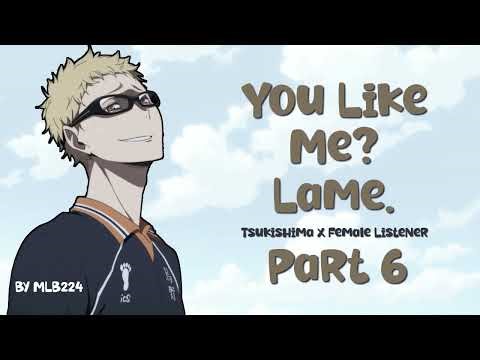 You Like Me ? Lame. - Part 6 | Tsukishima x Female Listener | MINI SERIES | Fanfiction