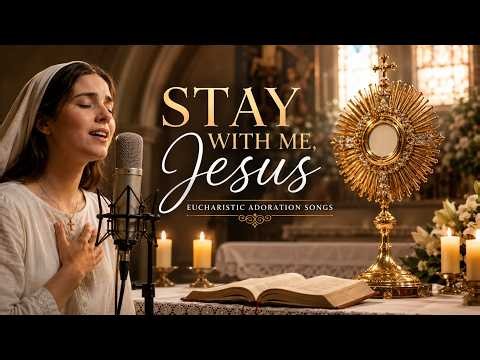 Stay With Me, Jesus 🙏 Beautiful Eucharistic Adoration Songs for Peace, Comfort & Healing 🙏 Worship