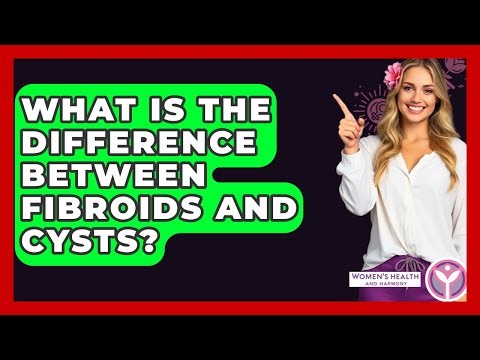 What Is The Difference Between Fibroids And Cysts? - Women's Health and Harmony