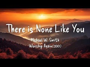 There is None Like You Lyrics - Michael W. Smith