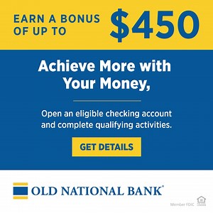 Earn up to $450 when you open an eligible Old National Bank checking account and complete qualifying activities. Don't miss out on this great offer - open your account online or at an Old National Banking Center today. | Old National Bank