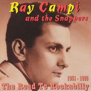 Ray Campi & The Snappers - The Road To Rockabilly 1951-1958