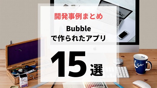 【完全網羅】ノーコードBubbleの参考になる開発事例50選