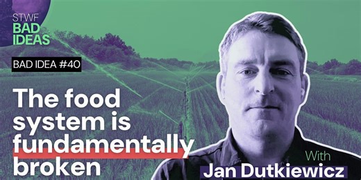 Bad Idea #40 the food system is fundamentally broken with Jan Dutkiewicz | Mark Lynas