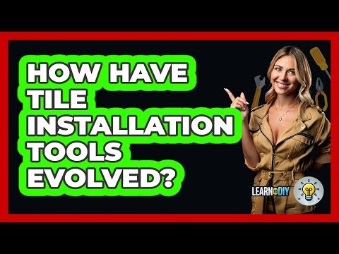 How Have Tile Installation Tools Evolved? - LearnToDIY360.com