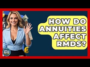 How Do Annuities Affect RMDs? - Ask Your Bank Teller
