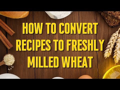 How to Convert Recipes to Freshly Milled Wheat 4 Tips | Home Milled Wheat Recipe Conversions | FAQ