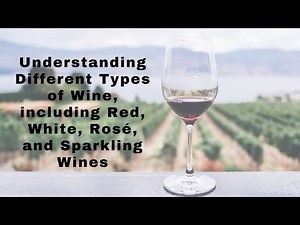 Understanding Different Types of Wine, including Red, White, Rosé, and Sparkling Wines