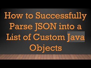 How to Successfully Parse JSON into a List of Custom Java Objects