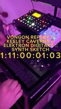VONGON REPLAY // KEELEY CAVERNS // ELEKTRON DIGITAKT :: SYNTH SKETCH 1:11:00:01:03