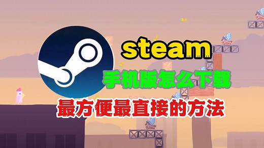 怎么下载手机版steam？最方便最直接的方法，新手入坑必看