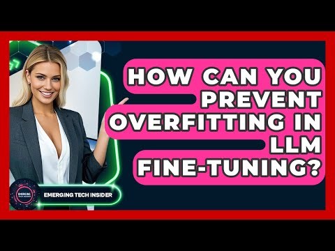 How Can You Prevent Overfitting In LLM Fine-tuning? - Emerging Tech Insider