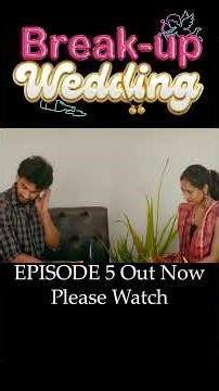 Break-up wedding Episode 5 out now