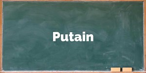 "Putain"! Meaning of the Most Used French Insult